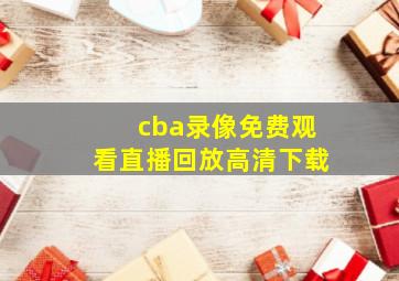 cba录像免费观看直播回放高清下载