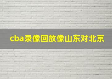 cba录像回放像山东对北京