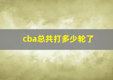 cba总共打多少轮了