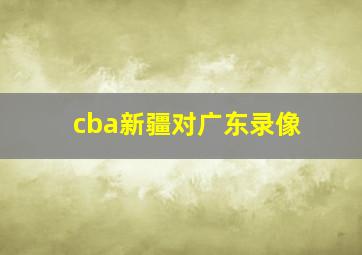 cba新疆对广东录像