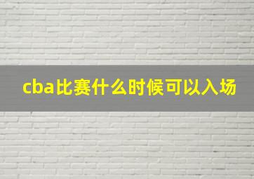 cba比赛什么时候可以入场