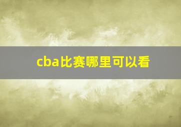 cba比赛哪里可以看