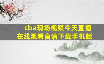 cba现场视频今天直播在线观看高清下载手机版