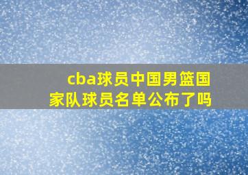 cba球员中国男篮国家队球员名单公布了吗