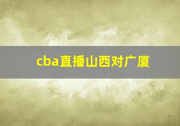 cba直播山西对广厦