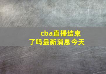 cba直播结束了吗最新消息今天