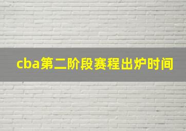 cba第二阶段赛程出炉时间