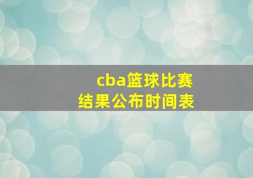 cba篮球比赛结果公布时间表