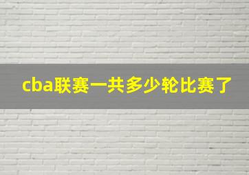 cba联赛一共多少轮比赛了