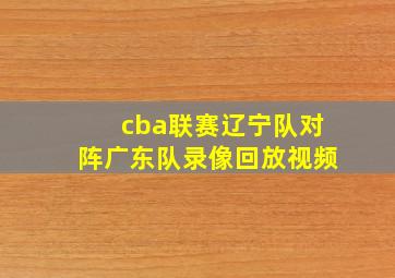 cba联赛辽宁队对阵广东队录像回放视频