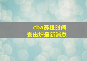 cba赛程时间表出炉最新消息