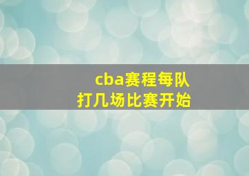 cba赛程每队打几场比赛开始