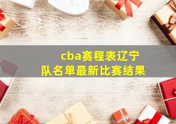 cba赛程表辽宁队名单最新比赛结果