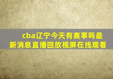 cba辽宁今天有赛事吗最新消息直播回放视屏在线观看