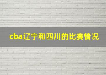 cba辽宁和四川的比赛情况