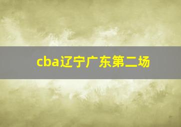 cba辽宁广东第二场