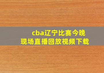 cba辽宁比赛今晚现场直播回放视频下载