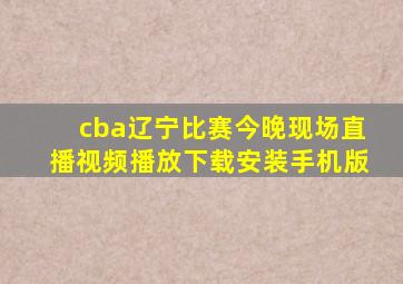 cba辽宁比赛今晚现场直播视频播放下载安装手机版