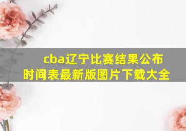 cba辽宁比赛结果公布时间表最新版图片下载大全