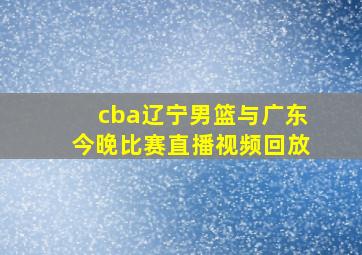 cba辽宁男篮与广东今晚比赛直播视频回放