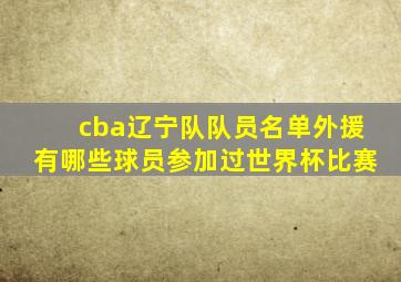 cba辽宁队队员名单外援有哪些球员参加过世界杯比赛