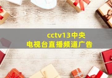 cctv13中央电视台直播频道广告