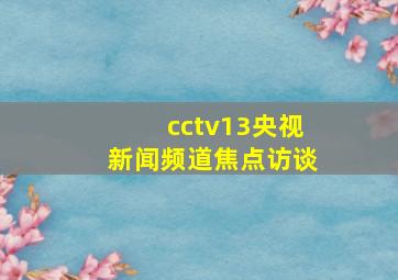 cctv13央视新闻频道焦点访谈