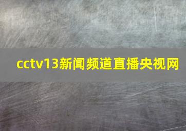 cctv13新闻频道直播央视网