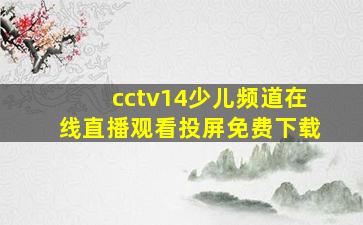 cctv14少儿频道在线直播观看投屏免费下载