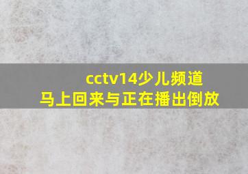 cctv14少儿频道马上回来与正在播出倒放