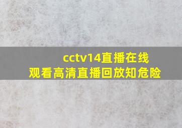 cctv14直播在线观看高清直播回放知危险