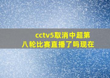 cctv5取消中超第八轮比赛直播了吗现在