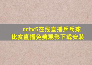 cctv5在线直播乒乓球比赛直播免费观影下载安装