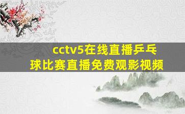 cctv5在线直播乒乓球比赛直播免费观影视频