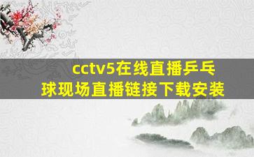 cctv5在线直播乒乓球现场直播链接下载安装