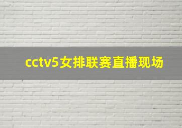 cctv5女排联赛直播现场