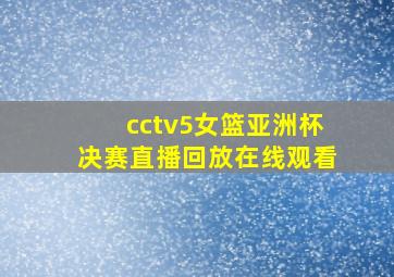 cctv5女篮亚洲杯决赛直播回放在线观看