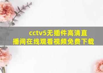 cctv5无插件高清直播间在线观看视频免费下载