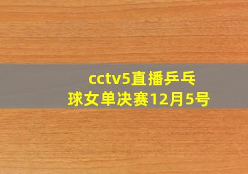 cctv5直播乒乓球女单决赛12月5号