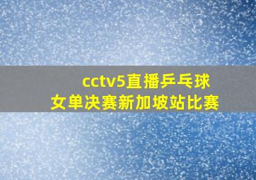 cctv5直播乒乓球女单决赛新加坡站比赛