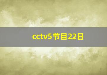 cctv5节目22日