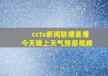 cctv新闻联播直播今天晚上天气预报视频