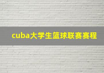 cuba大学生篮球联赛赛程