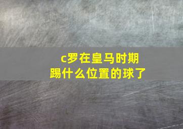 c罗在皇马时期踢什么位置的球了