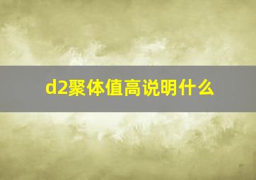 d2聚体值高说明什么