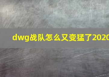 dwg战队怎么又变猛了2020