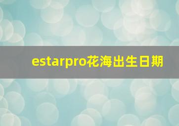 estarpro花海出生日期