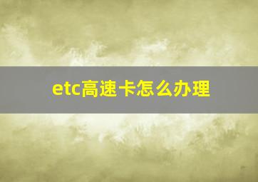 etc高速卡怎么办理