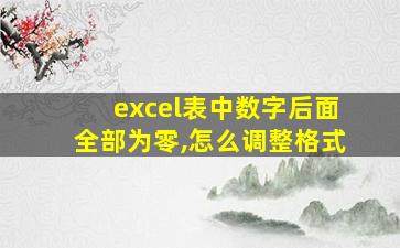 excel表中数字后面全部为零,怎么调整格式