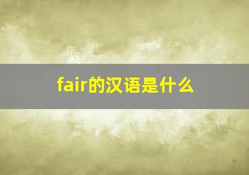 fair的汉语是什么